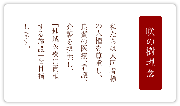 私たちは入居者様の人権を尊重し、良質の医療、看護、介護を提供し、「地域医療に貢献する施設」を目指します。